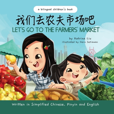 Let's Go to the Farmers' Market - Written in Simplified Chinese, Pinyin, and English - Heru Setiawan