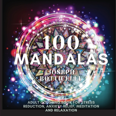 Coperta cărții '100 Mandalas: Adult Coloring Book for Stress Reduction, Anxiety Relief, Meditation and Relaxation - Joseph Botticelli'