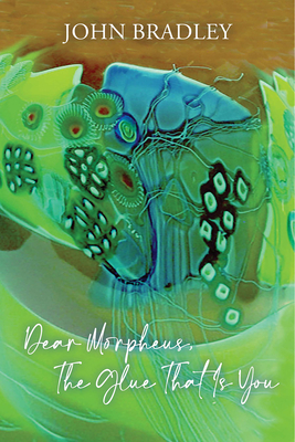 Coperta cărții 'Dear Morpheus, the Glue That Is You - John Bradley'