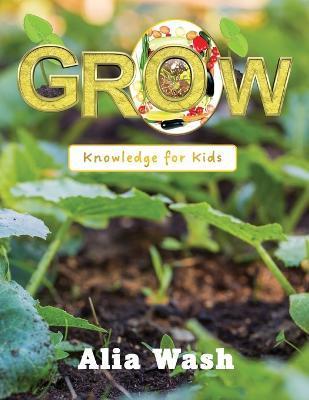 Coperta cărții 'Grow: Knowledge for Kids - Alia Wash'