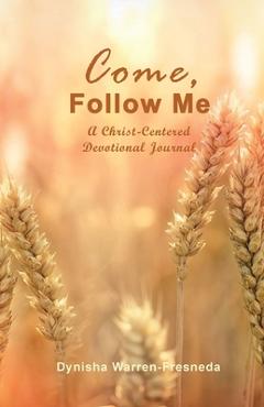 Coperta cărții 'Come, Follow Me (A Christ-Centered Devotional Journal) - Dynisha Warren-fresneda'
