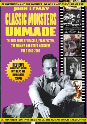 Classic Monsters Unmade: The Lost Films of Dracula, Frankenstein, the Mummy, and Other Monsters (Volume 2: 1956-2000) - John Lemay