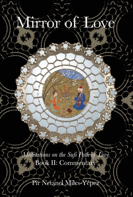 Coperta cărții 'Mirror of Love: Meditations on the Sufi Path of Love: Book II: Commentary - Netanel Miles-yépez'