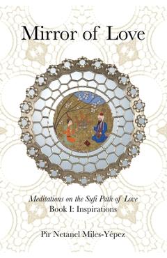 Coperta cărții 'Mirror of Love: Meditations on the Sufi Path of Love: Book I: Inspirations - Netanel Miles-yépez'