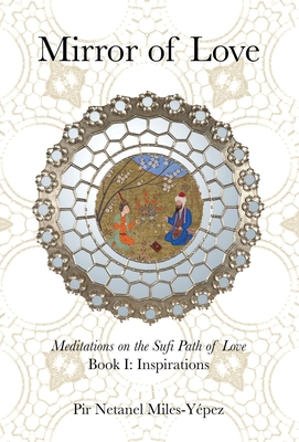 Coperta cărții 'Mirror of Love: Meditations on the Sufi Path of Love: Book I: Inspirations - Netanel Miles-yépez'
