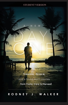 A New Day One: Trauma, Grace, and a Young Man's Journey from Foster Care to Harvard - Rodney Walker