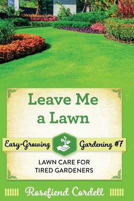 Leave Me a Lawn: Lawn Care for Tired Gardeners - Rosefiend Cordell