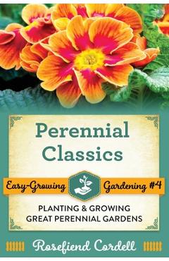 Coperta cărții 'Perennial Classics: Planting and Growing Great Perennial Gardens - Rosefiend Cordell'
