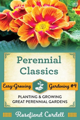 Coperta cărții 'Perennial Classics: Planting and Growing Great Perennial Gardens - Rosefiend Cordell'
