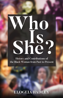 Who Is She? History and Contributions of the Black Woman from Past to Present - Elogeia Hadley