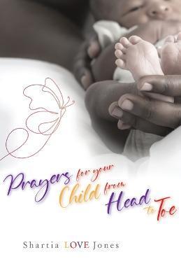 Prayers for Your Child from Head to Toe - Shartia Love Jones