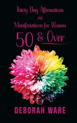 Thirty Day Affirmations And Manifestations for Women 50 & Over - Deborah Ware