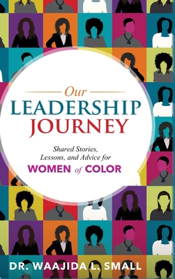 Our Leadership Journey: Shared Stories, Lessons, and Advice for Women of Color - Waajida L. Small