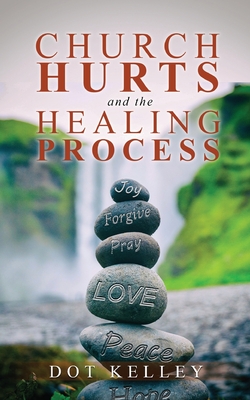 Church Hurts and the Healing Process - Dot Kelley