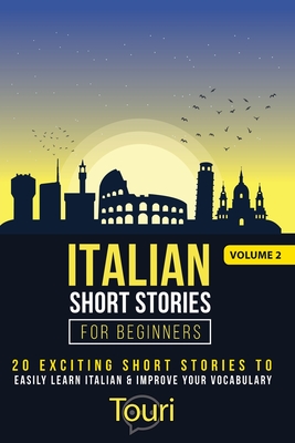 Italian Short Stories for Beginners: 20 Exciting Short Stories to Easily Learn Italian & Improve Your Vocabulary - Touri Language Learning
