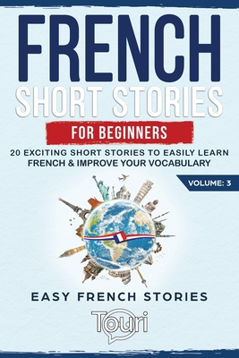 French Short Stories for Beginners: 20 Exciting Short Stories to Easily Learn French & Improve Your Vocabulary - Touri Language Learning