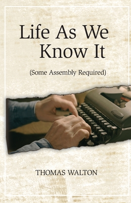 Life As We Know It: (Some Assembly Required) - Thomas Walton