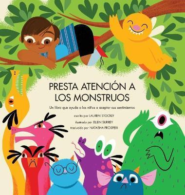 Presta Atencin a los Monstruos: Un Libro Que Ayuda a Los Nios a Aceptar Sus Sentimientos - Lauren Stockly