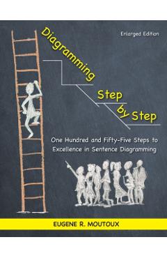 Diagramming Step by Step: One Hundred and Fifty-Five Steps to Excellence in Sentence Diagramming - Eugene Moutoux