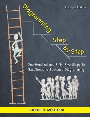 Diagramming Step by Step: One Hundred and Fifty-Five Steps to Excellence in Sentence Diagramming - Eugene Moutoux