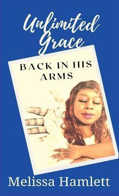 Coperta cărții 'Unlimited Grace: Back In His Arms - Melissa Hamlett'