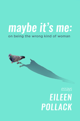 Maybe It's Me: On Being the Wrong Kind of Woman - Eileen Pollack