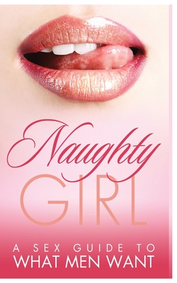Naughty Girl: A Sex Guide To What Men Want - Robin Black