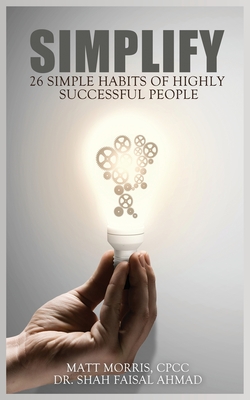 Simplify: 26 Simple Habits of Highly Successful People - Shah Faisal Ahmad