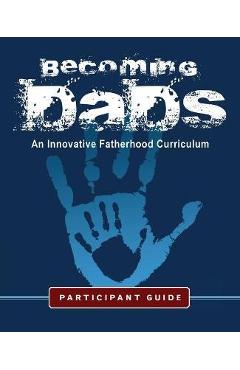 Coperta cărții 'Becoming Dads Participant Guide: An Innovative Fatherhood Curriculum - Marvin Charles'