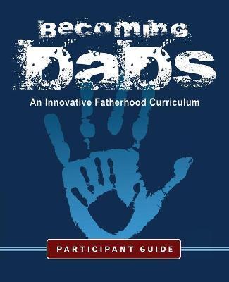 Becoming Dads Participant Guide: An Innovative Fatherhood Curriculum - Marvin Charles