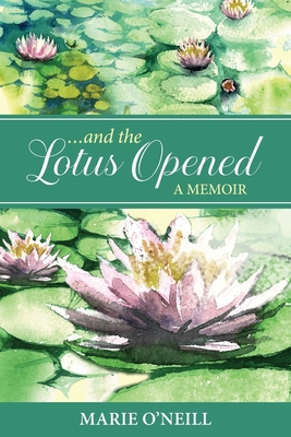 . . . and the Lotus Opened: A Memoir - Marie O'neill