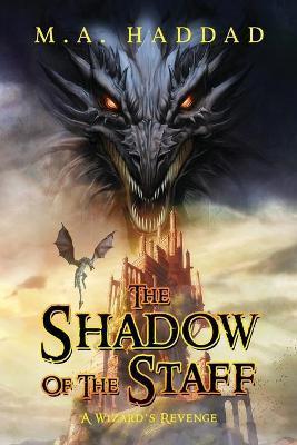 Shadow of the Staff: A Wizard's Revenge - M. A. Haddad