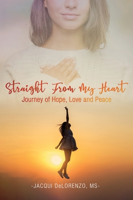 Straight from My Heart: Journey of Hope, Love and Peace - Jacqui Delorenzo