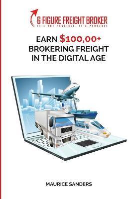6 Figure Freight Broker: Make $100,000+ Brokering Freight In The Digital Age Setup Incomplete - Maurice Sanders