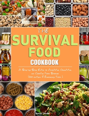 The Survival Food Cookbook: A Step-by-Step Guide to Acquiring, Organizing, and Cooking Food Storage (300 recipes & Emergency Food ). - Amian Trindle