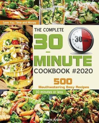 The Complete 30-Minute Cookbook: 500 Mouthwatering Easy Recipes - Save You Time and Money - 30 minutes or less - Mouya Aptour