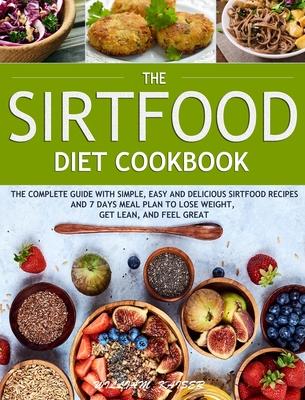 The Sirtfood Diet Cookbook: The Complete Guide with Simple, Easy and Delicious Sirtfood Recipes and 7 Days Meal Plan to Lose Weight, Get Lean, and - William Kaiser