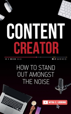 Content Creator: How To Stand Out Amongst The Noise - Myra E. Looring