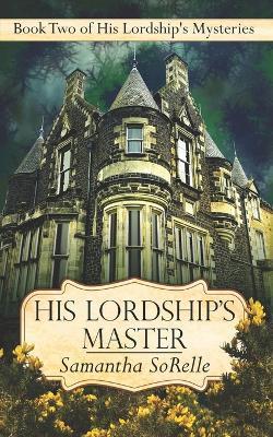 His Lordship's Master: Book Two of His Lordship's Mysteries - Samantha Sorelle