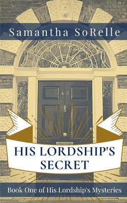 His Lordship's Secret: Book One of His Lordship's Mysteries - Samantha Sorelle
