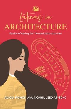Poza produsului Latinas in Architecture: Stories of raising the 1% one Latina at a time - Alicia Ponce