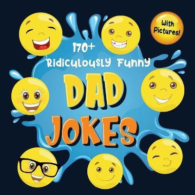 170+ Ridiculously Funny Dad Jokes: Hilarious & Silly Dad Jokes So Terrible, Only Dads Could Tell Them and Laugh Out Loud! (Funny Gift With Colorful Pi - Bim Bam Bom Funny Joke Books