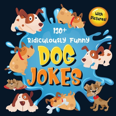 130+ Ridiculously Funny Dog Jokes: Hilarious & Silly Clean Puppy Dog Jokes for Kids So Terrible, Even Your Dog Will Laugh Out Loud! (Funny Dog Gift fo - Bim Bam Bom Funny Joke Books
