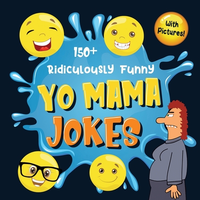 150+ Ridiculously Funny Yo Mama Jokes: Hilarious & Silly Yo Momma Jokes So Terrible, Even Your Mum Will Laugh Out Loud! (Funny Gift With Colorful Pict - Bim Bam Bom Funny Joke Books