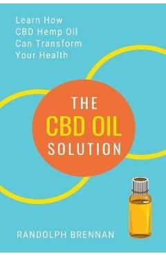 Coperta cărții 'The CBD Oil Solution: Learn How CBD Hemp Oil Might Just Be The Answer For Pain Relief, Anxiety, Diabetes and Other'