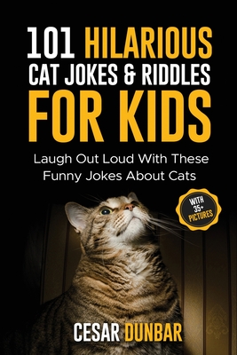 101 Hilarious Cat Jokes & Riddles For Kids: Laugh Out Loud With These Funny Jokes About Cats (WITH 35+ PICTURES)! - Cesar Dunbar