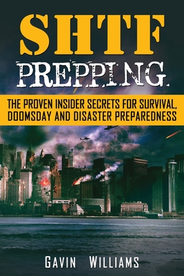 SHTF Prepping: The Proven Insider Secrets For Survival, Doomsday and Disaster - Gavin Williams
