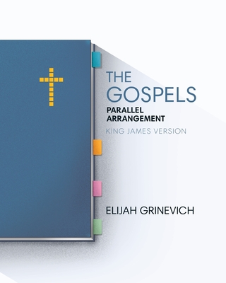Coperta cărții 'The Gospels: Parallel Arrangement - King James Version - Elijah Grinevich'
