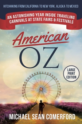 American OZ: An Astonishing Year Inside Traveling Carnivals at State Fairs & Festivals: Hitchhiking From California to New York, Al - Michael Sean Comerford