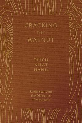Cracking the Walnut: Understanding the Dialectics of Nagarjuna - Thich Nhat Hanh